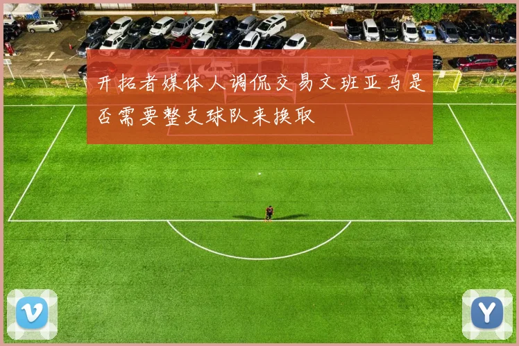 开拓者媒体人调侃交易文班亚马是否需要整支球队来换取