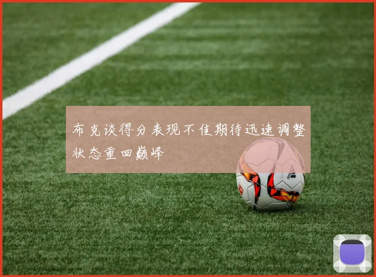布克谈得分表现不佳期待迅速调整状态重回巅峰