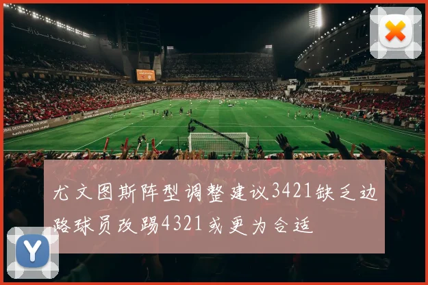 尤文图斯阵型调整建议3421缺乏边路球员改踢4321或更为合适