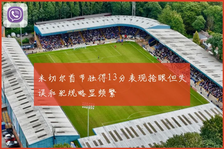 米切尔首节独得13分表现抢眼但失误和犯规略显频繁