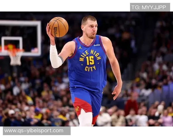 约基奇本赛季表现惊艳六项数据领跑全联盟展现超强实力